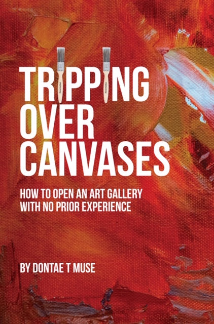 Tripping Over Canvases: How To Open An Art Gallery With No Prior Experience freeshipping - I Am D. Muse